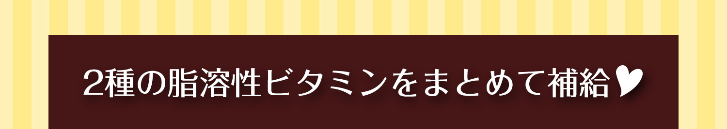 2種の脂溶性ビタミンをまとめて補給